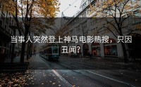 当事人突然登上神马电影热搜，只因丑闻？