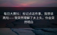 每日大赛91：标记点这件事，我想说两句——我突然理解了太上头，你会突然明白
